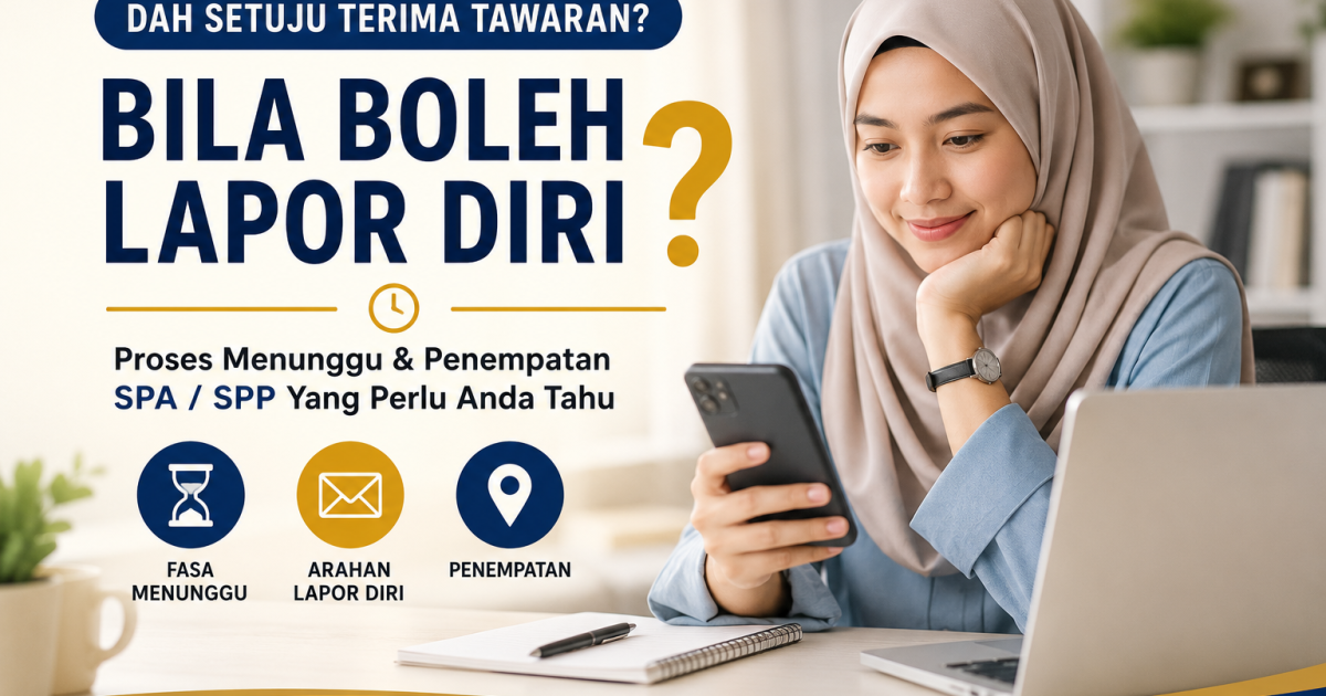 Dah Setuju Terima Tawaran SPA/SPP, Bila Boleh Lapor Diri? Ini Proses Menunggu Posting Yang Calon Perlu Faham