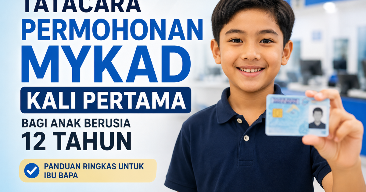 Anak Genap 12 Tahun? Ini Tatacara Permohonan MyKad Kali Pertama Yang Ibu Bapa Perlu Tahu